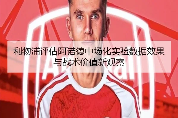 利物浦评估阿诺德中场化实验数据效果与战术价值新观察（kaiyun）